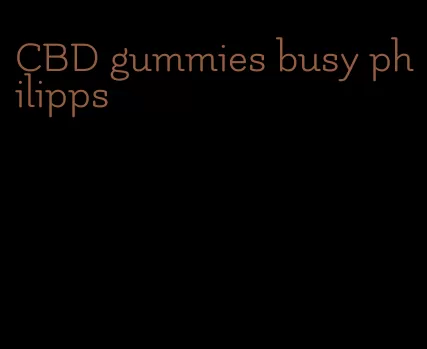 CBD gummies busy philipps