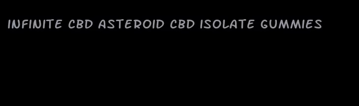 infinite CBD asteroid CBD isolate gummies