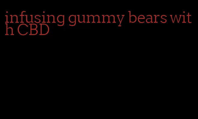 infusing gummy bears with CBD