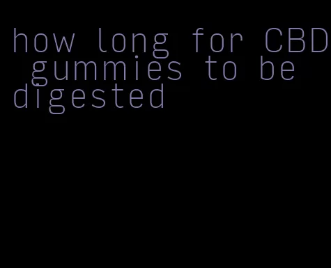 how long for CBD gummies to be digested