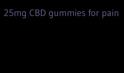 25mg CBD gummies for pain