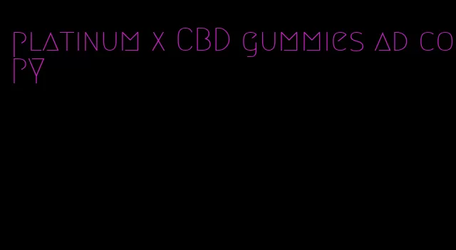 platinum x CBD gummies ad copy