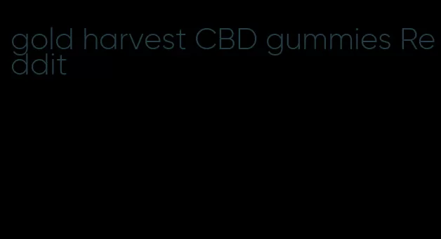 gold harvest CBD gummies Reddit