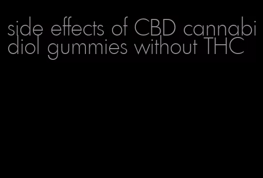 side effects of CBD cannabidiol gummies without THC