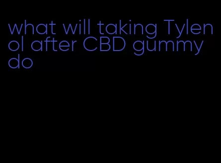what will taking Tylenol after CBD gummy do