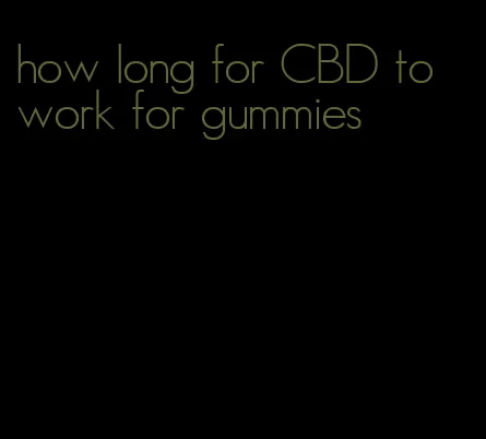 how long for CBD to work for gummies