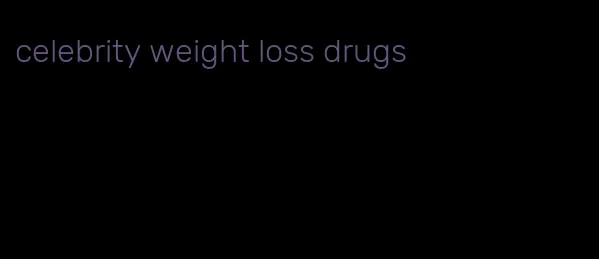 celebrity weight loss drugs