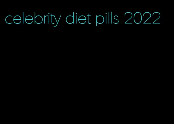 celebrity diet pills 2022