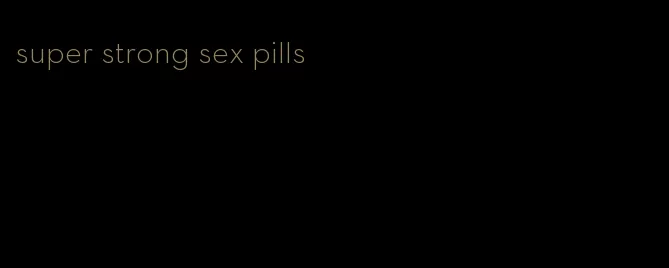 super strong sex pills