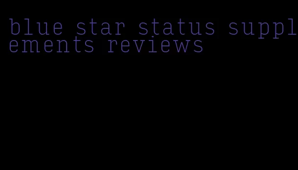 blue star status supplements reviews