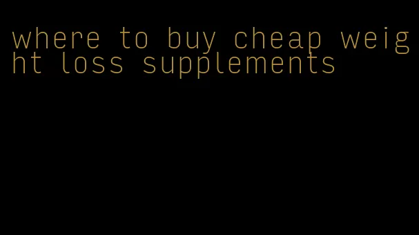 where to buy cheap weight loss supplements
