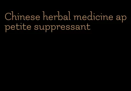 Chinese herbal medicine appetite suppressant