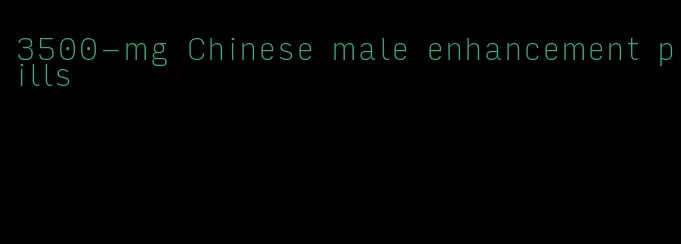 3500-mg Chinese male enhancement pills