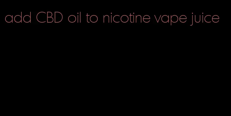 add CBD oil to nicotine vape juice