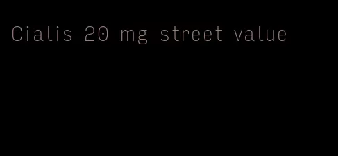 Cialis 20 mg street value