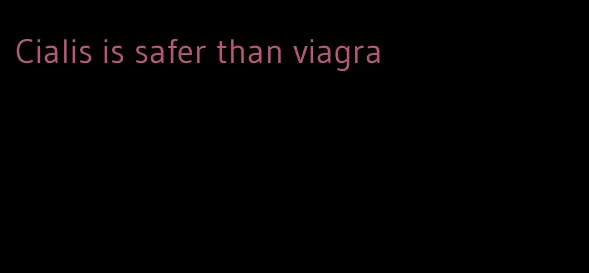 Cialis is safer than viagra