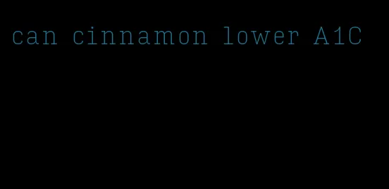 can cinnamon lower A1C