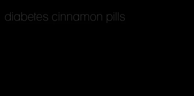 diabetes cinnamon pills