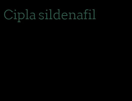 Cipla sildenafil