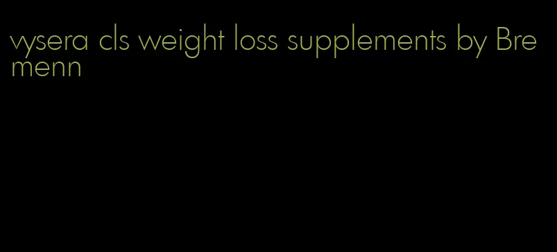 vysera cls weight loss supplements by Bremenn