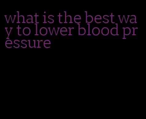 what is the best way to lower blood pressure