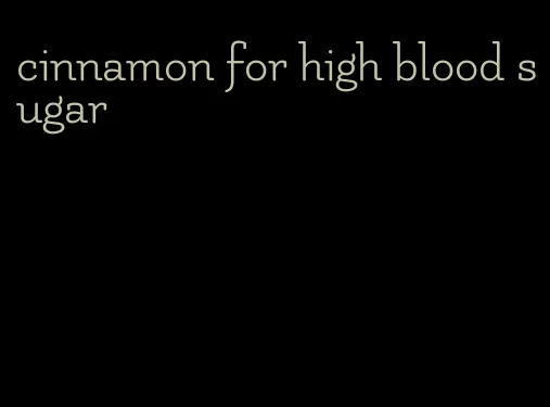cinnamon for high blood sugar