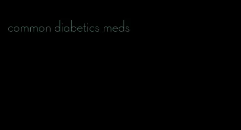 common diabetics meds