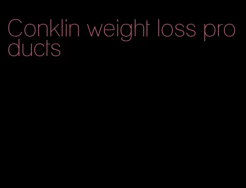 Conklin weight loss products