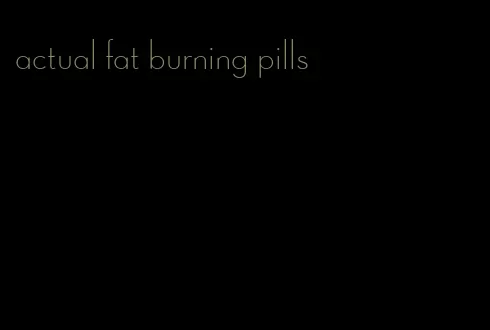 actual fat burning pills