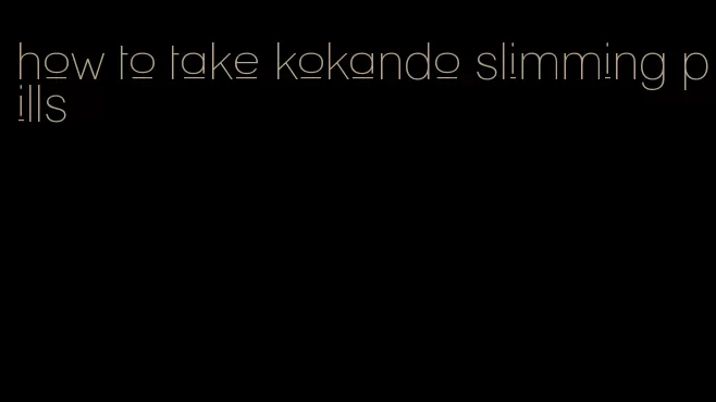 how to take kokando slimming pills
