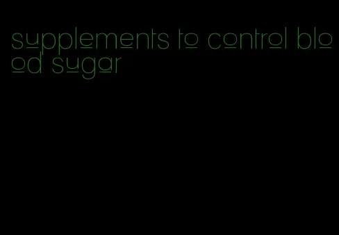 supplements to control blood sugar