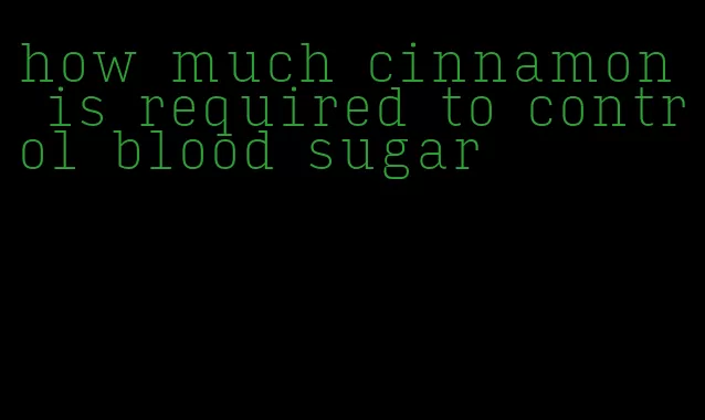 how much cinnamon is required to control blood sugar