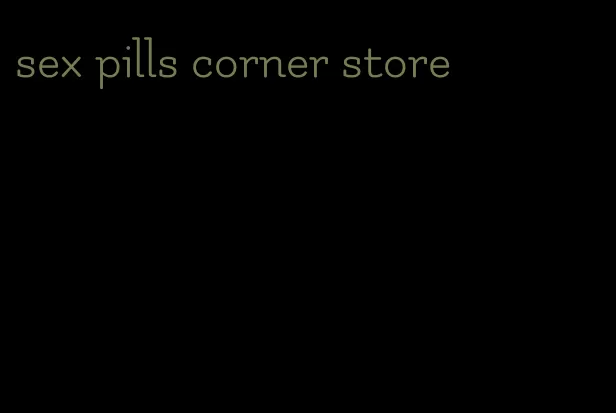 sex pills corner store