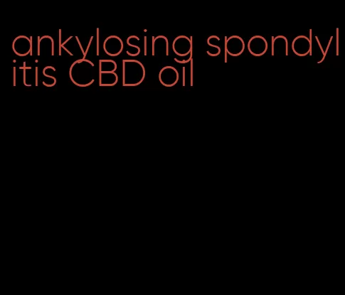 ankylosing spondylitis CBD oil