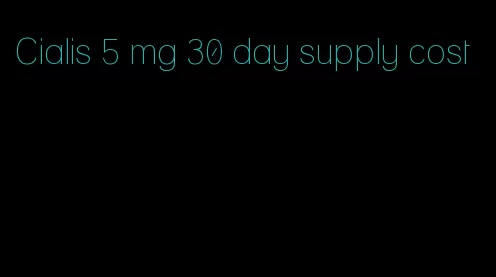 Cialis 5 mg 30 day supply cost