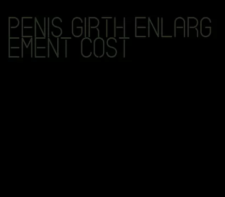 penis girth enlargement cost