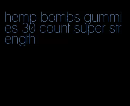 hemp bombs gummies 30 count super strength