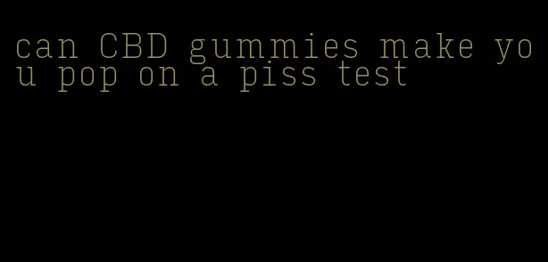 can CBD gummies make you pop on a piss test