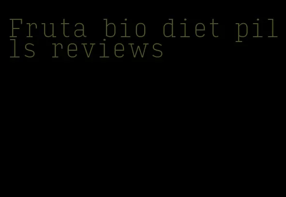 Fruta bio diet pills reviews