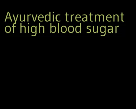 Ayurvedic treatment of high blood sugar