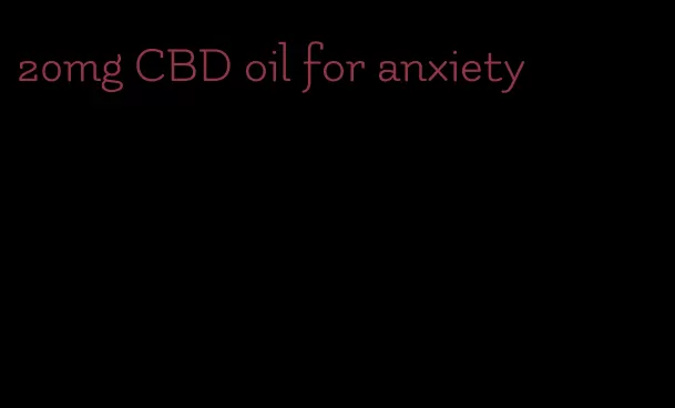 20mg CBD oil for anxiety
