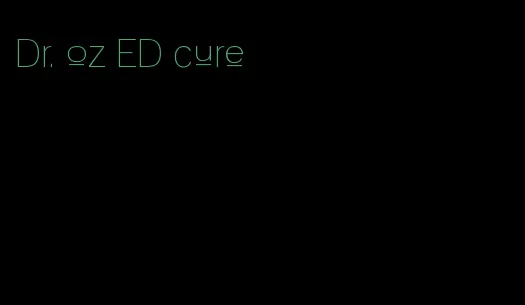 Dr. oz ED cure