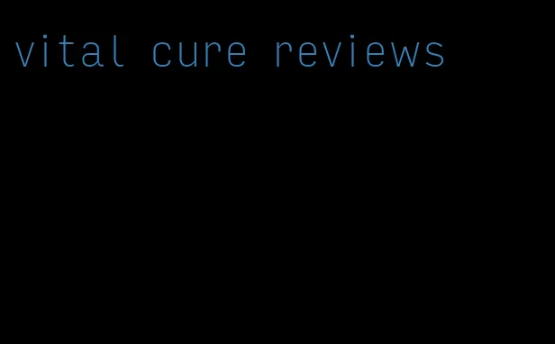 vital cure reviews