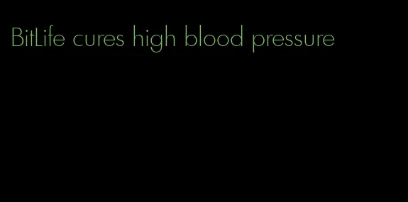 BitLife cures high blood pressure
