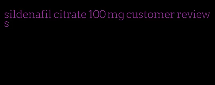 sildenafil citrate 100 mg customer reviews