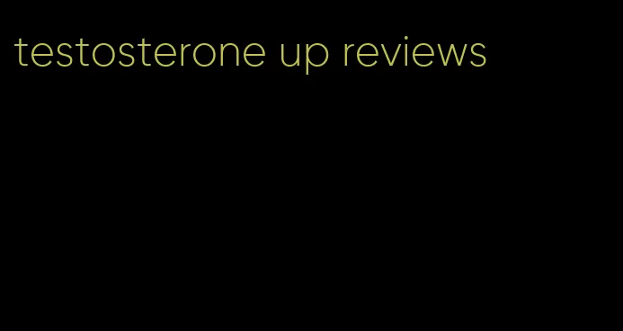 testosterone up reviews