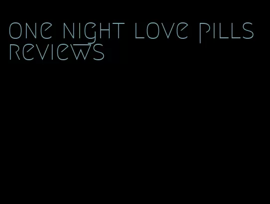 one night love pills reviews