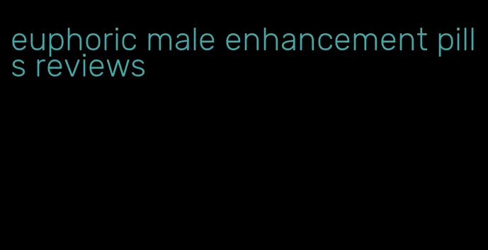 euphoric male enhancement pills reviews