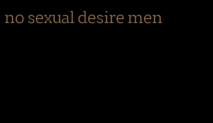 no sexual desire men