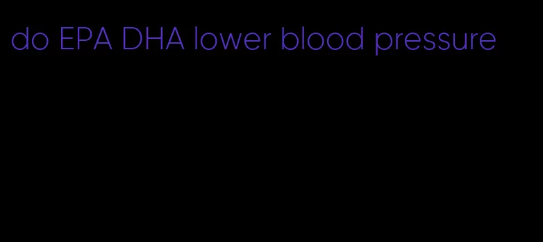 do EPA DHA lower blood pressure